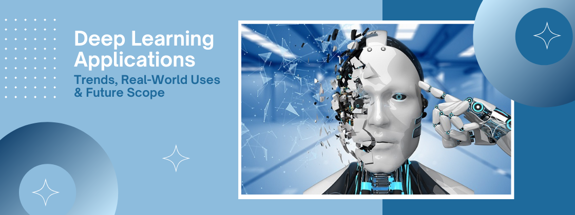 Deep Learning Applications: Trends, Real-World Uses & Future Scope