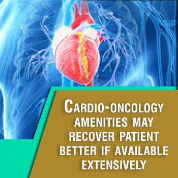 Cardio-oncology amenities may recover patient better if available extensively