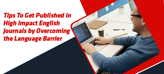 Tips To Get Published in High Impact English Journals by Overcoming the Language Barrier