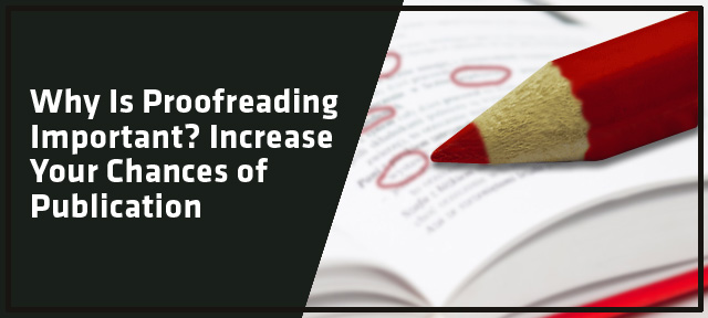 Why Is Proofreading Important? Increase Your Chances of Publication