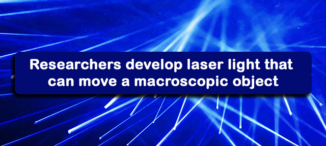 Researchers develop laser light that can move a macroscopic object
