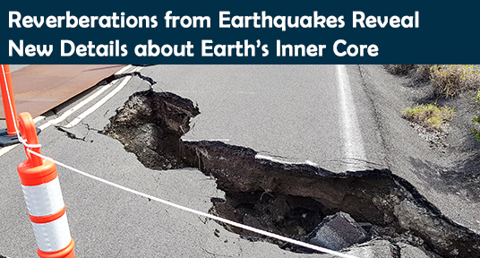 Reverberations from Earthquakes Reveal New Details about Earth’s Inner Core