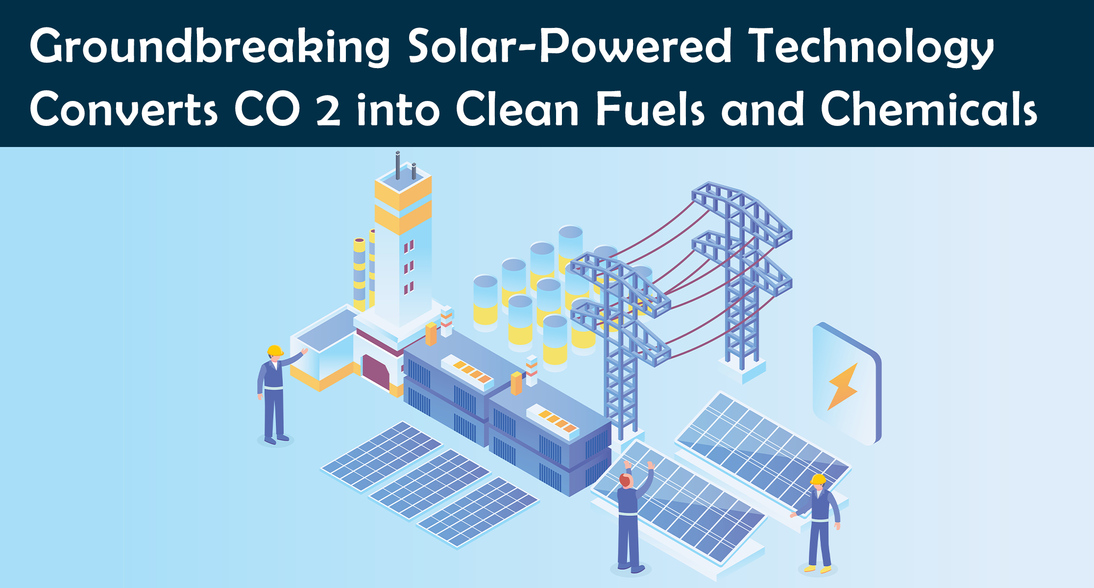 Groundbreaking Solar-Powered Technology Converts CO2 into Clean Fuels and Chemicals