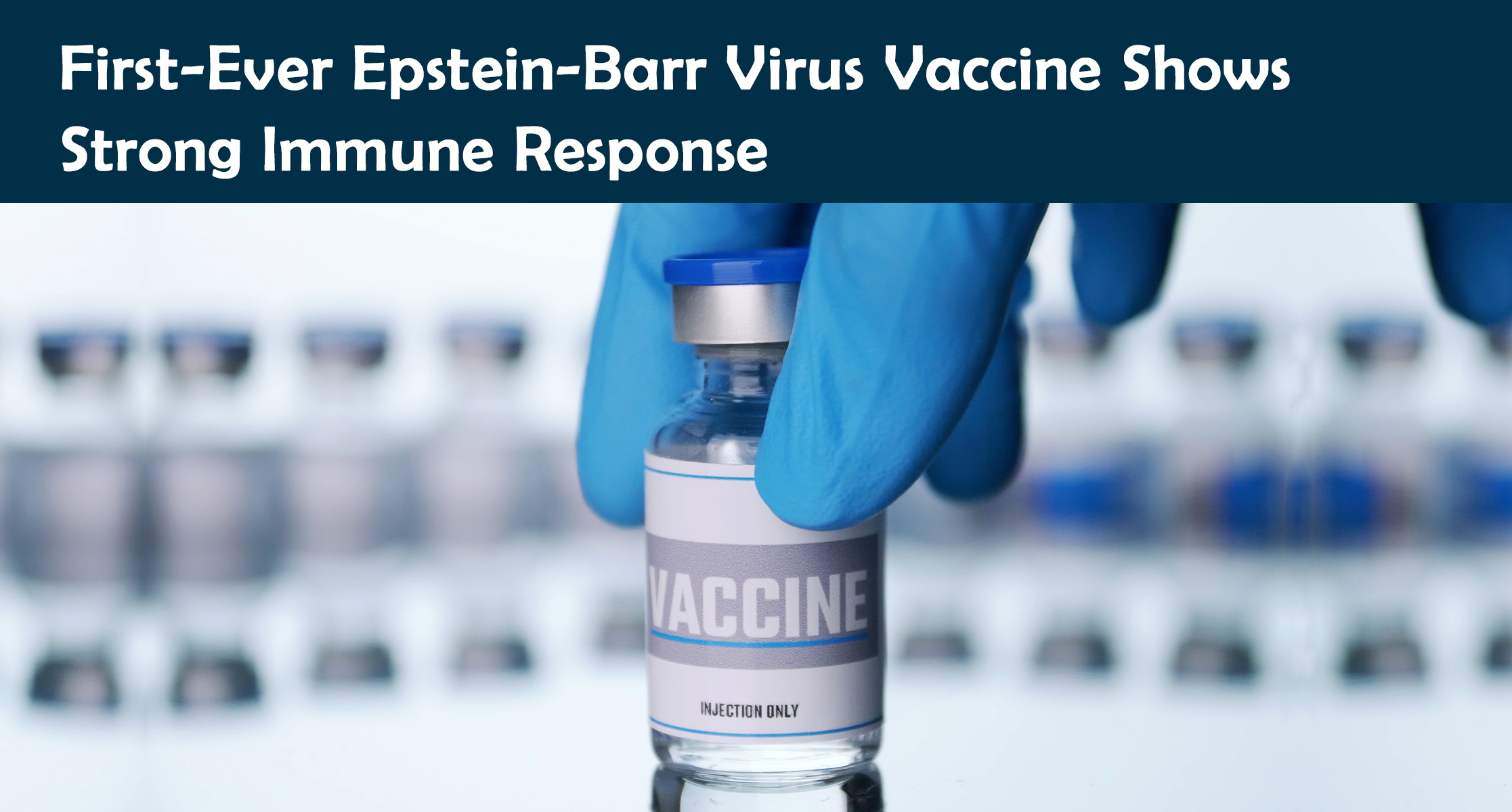 First-Ever Epstein-Barr Virus Vaccine Shows Strong Immune Response