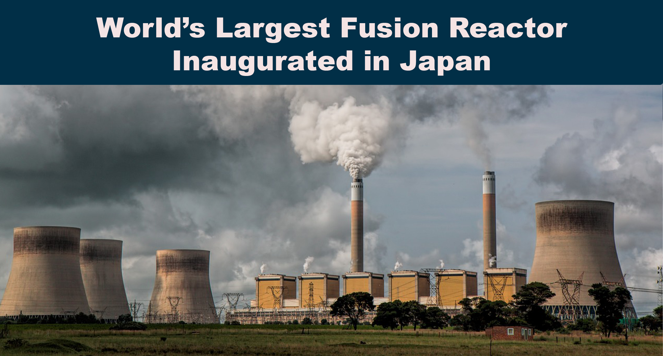 World’s Largest Fusion Reactor Inaugurated in Japan
